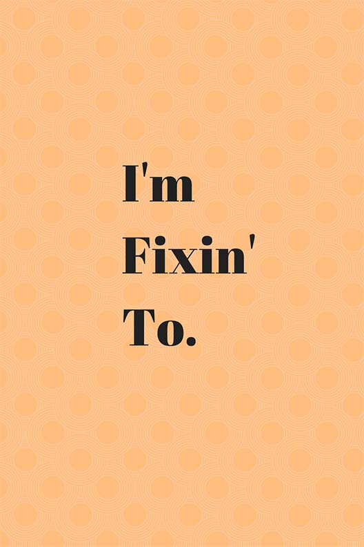 I'm Fixin' To