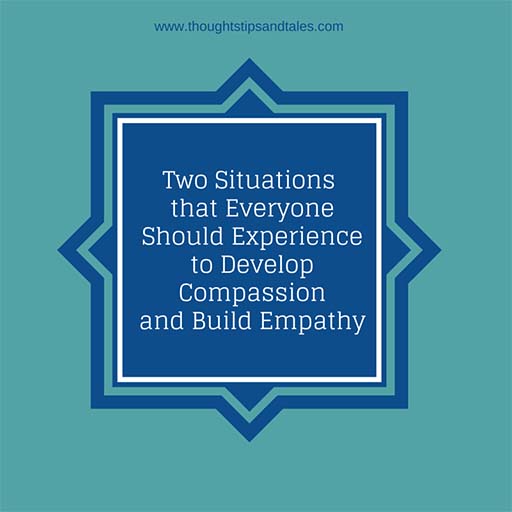 Two Situations that Everyone Should Experience to Develop Compassion and Build Empathy