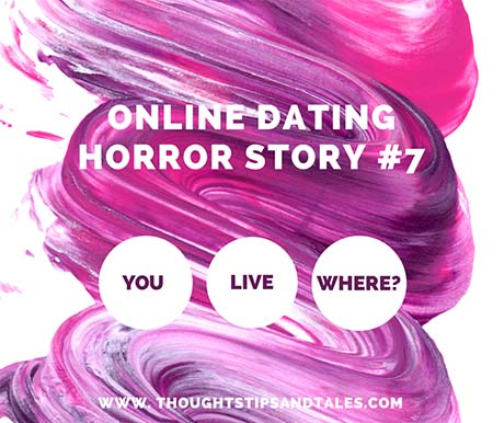 Online Dating Horror Story#7: You Live WHERE?